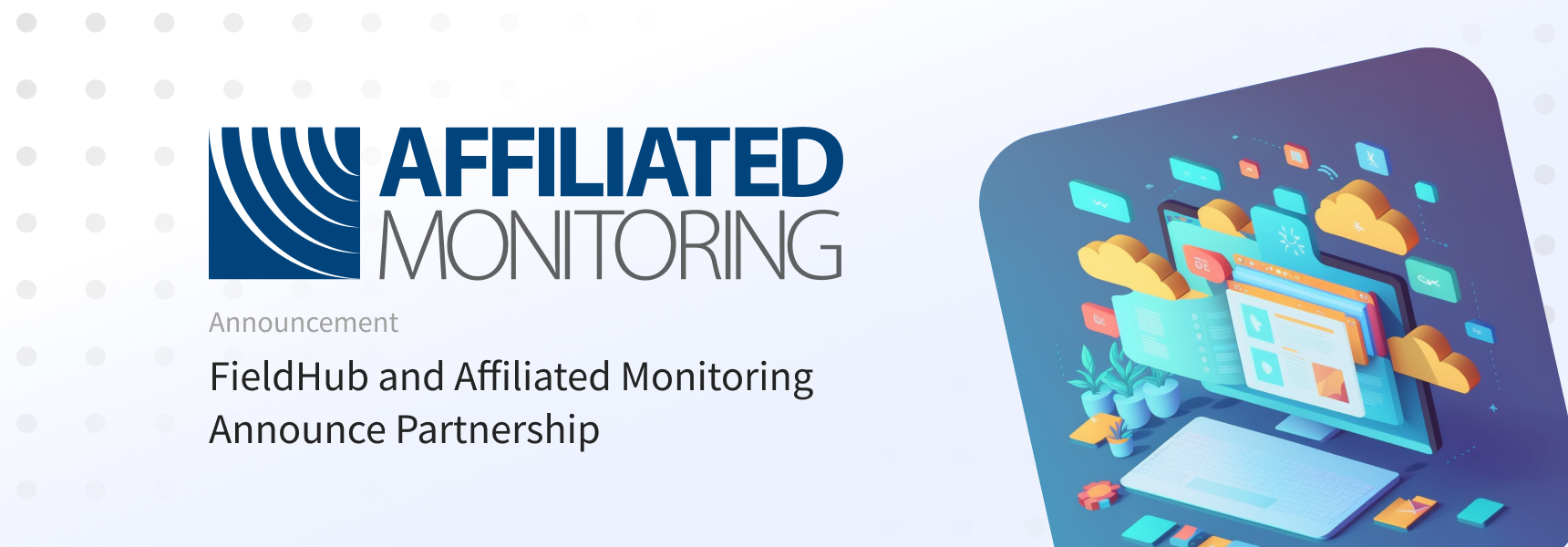 FieldHub and Affiliated Monitoring Announce Partnership to  Provide Seamless Integration for Security Systems Dealers